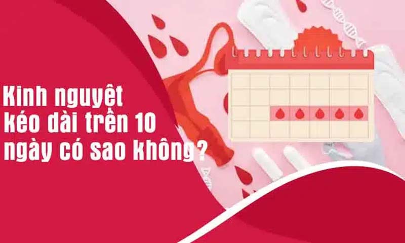 Kinh nguyệt kéo dài trên 10 ngày